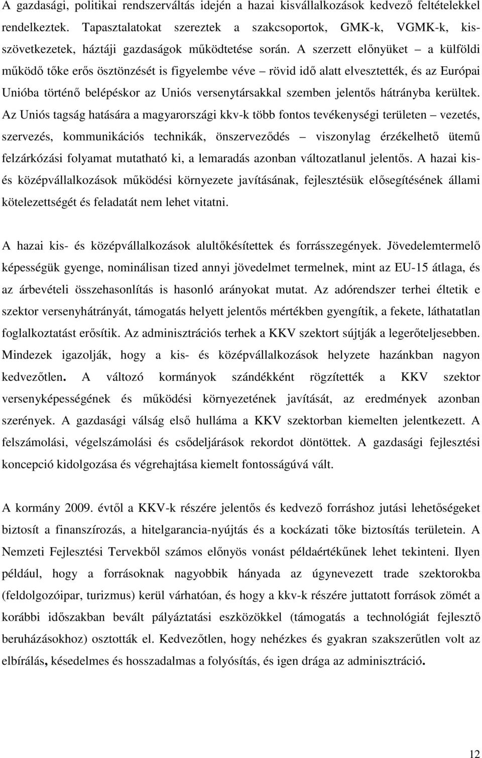 A szerzett előnyüket a külföldi működő tőke erős ösztönzését is figyelembe véve rövid idő alatt elvesztették, és az Európai Unióba történő belépéskor az Uniós versenytársakkal szemben jelentős