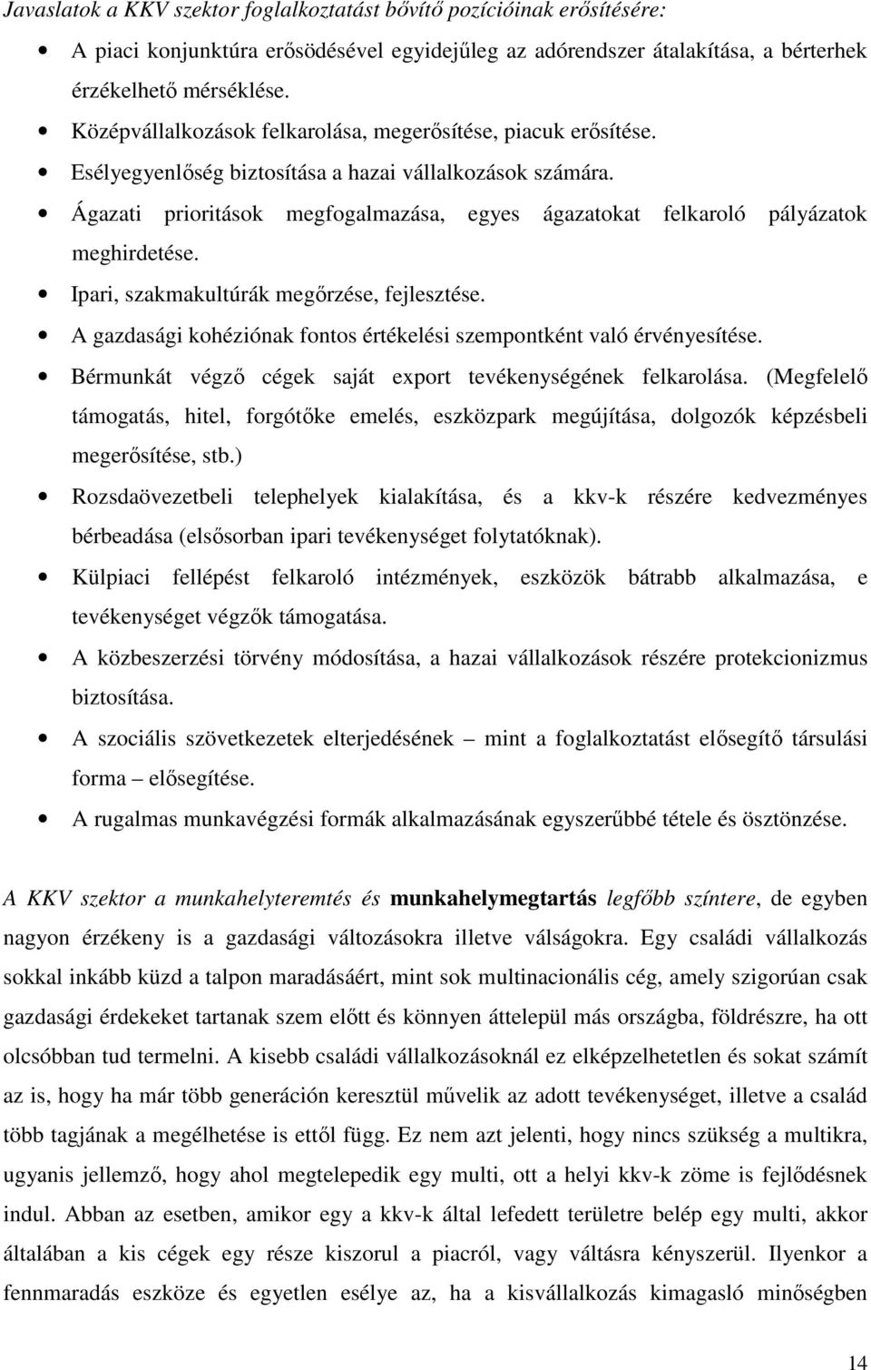 Ágazati prioritások megfogalmazása, egyes ágazatokat felkaroló pályázatok meghirdetése. Ipari, szakmakultúrák megőrzése, fejlesztése.