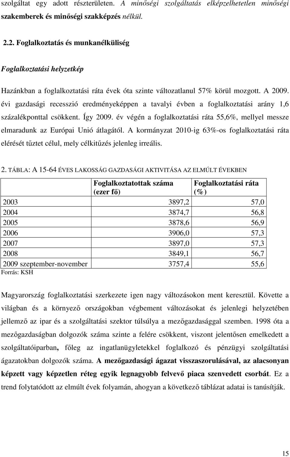 évi gazdasági recesszió eredményeképpen a tavalyi évben a foglalkoztatási arány 1,6 százalékponttal csökkent. Így 2009.