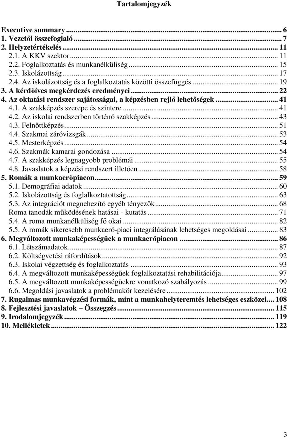 .. 41 4.2. Az iskolai rendszerben történő szakképzés... 43 4.3. Felnőttképzés... 51 4.4. Szakmai záróvizsgák... 53 4.5. Mesterképzés... 54 4.6. Szakmák kamarai gondozása... 54 4.7.