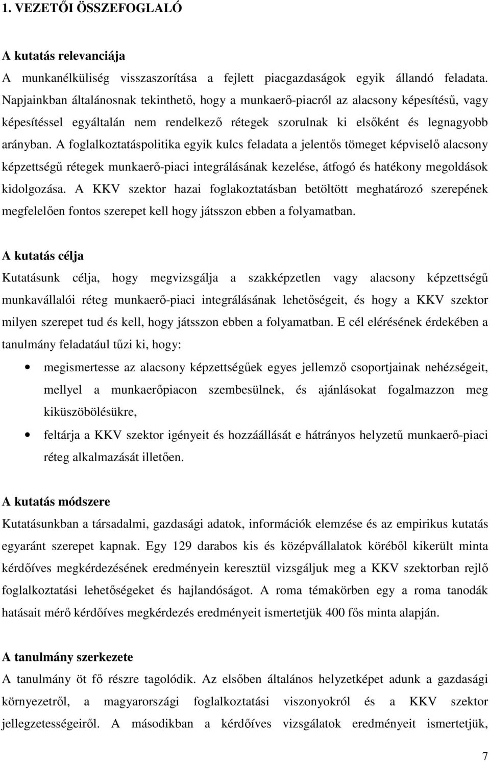 A foglalkoztatáspolitika egyik kulcs feladata a jelentős tömeget képviselő alacsony képzettségű rétegek munkaerő-piaci integrálásának kezelése, átfogó és hatékony megoldások kidolgozása.