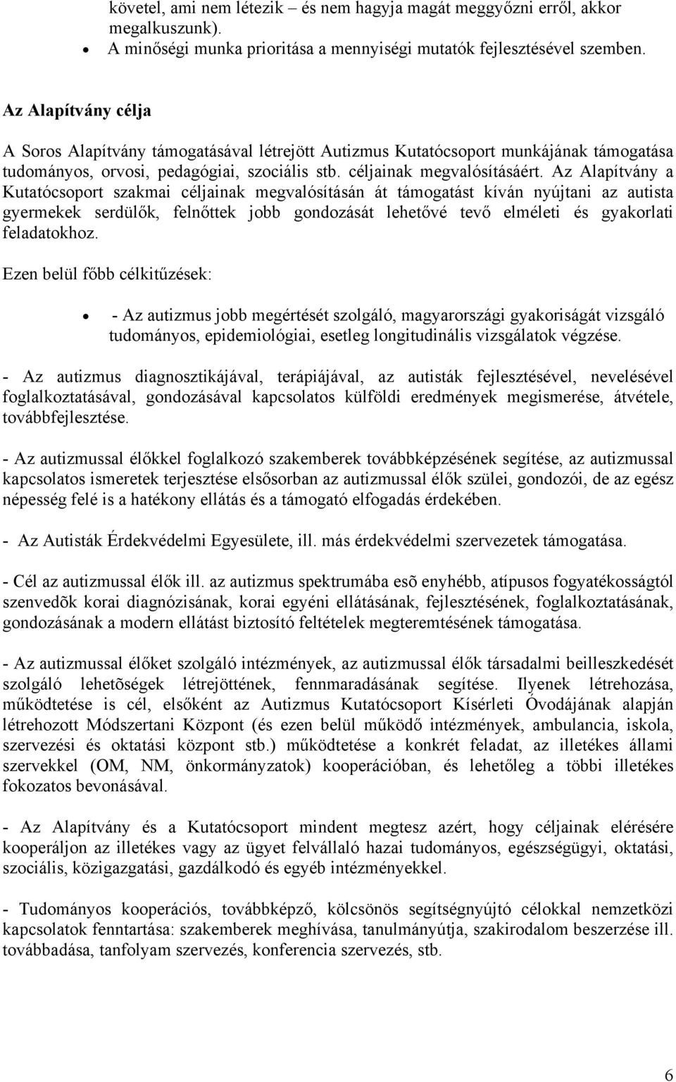 Az Alapítvány a Kutatócsoport szakmai céljainak megvalósításán át támogatást kíván nyújtani az autista gyermekek serdülők, felnőttek jobb gondozását lehetővé tevő elméleti és gyakorlati feladatokhoz.