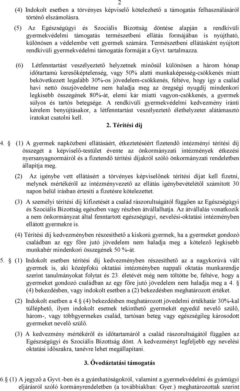 Természetbeni ellátásként nyújtott rendkívüli gyermekvédelmi támogatás formáját a Gyvt. tartalmazza.