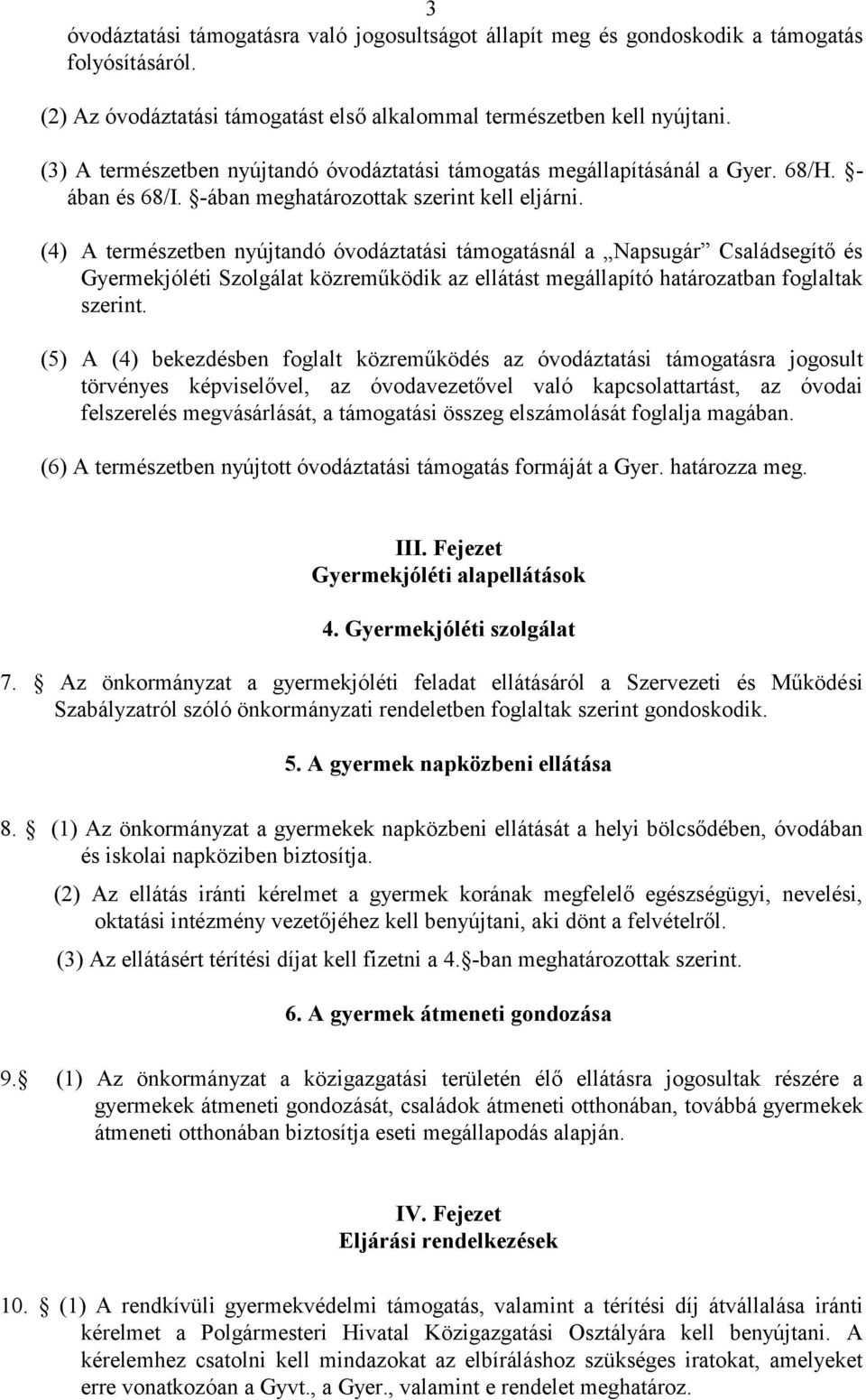 (4) A természetben nyújtandó óvodáztatási támogatásnál a Napsugár Családsegítő és Gyermekjóléti Szolgálat közreműködik az ellátást megállapító határozatban foglaltak szerint.