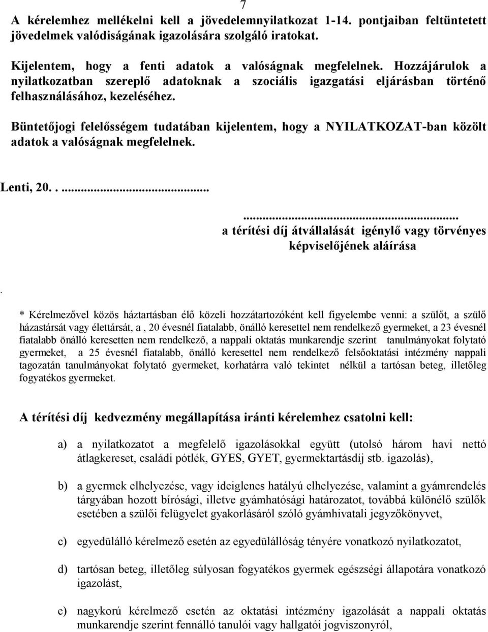 Büntetőjogi felelősségem tudatában kijelentem, hogy a NYILATKOZAT-ban közölt adatok a valóságnak megfelelnek. Lenti, 20........ a térítési díj átvállalását igénylő vagy törvényes képviselőjének aláírása.