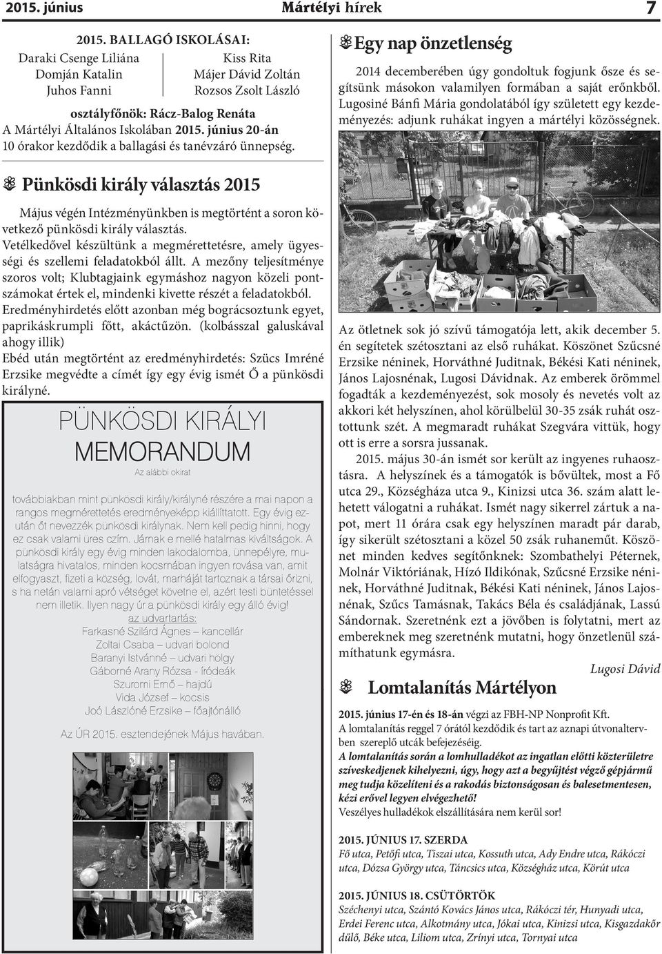 június 20-án 10 órakor kezdődik a ballagási és tanévzáró ünnepség. Pünkösdi király választás 2015 Május végén Intézményünkben is megtörtént a soron következő pünkösdi király választás.