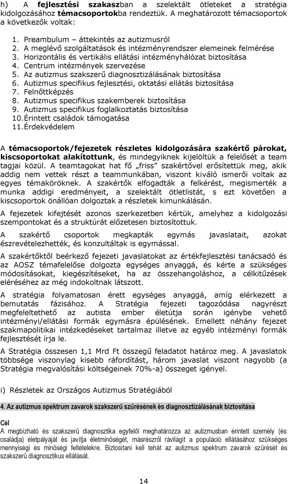 Az autizmus szakszerű diagnosztizálásának biztosítása 6. Autizmus specifikus fejlesztési, oktatási ellátás biztosítása 7. Felnőttképzés 8. Autizmus specifikus szakemberek biztosítása 9.