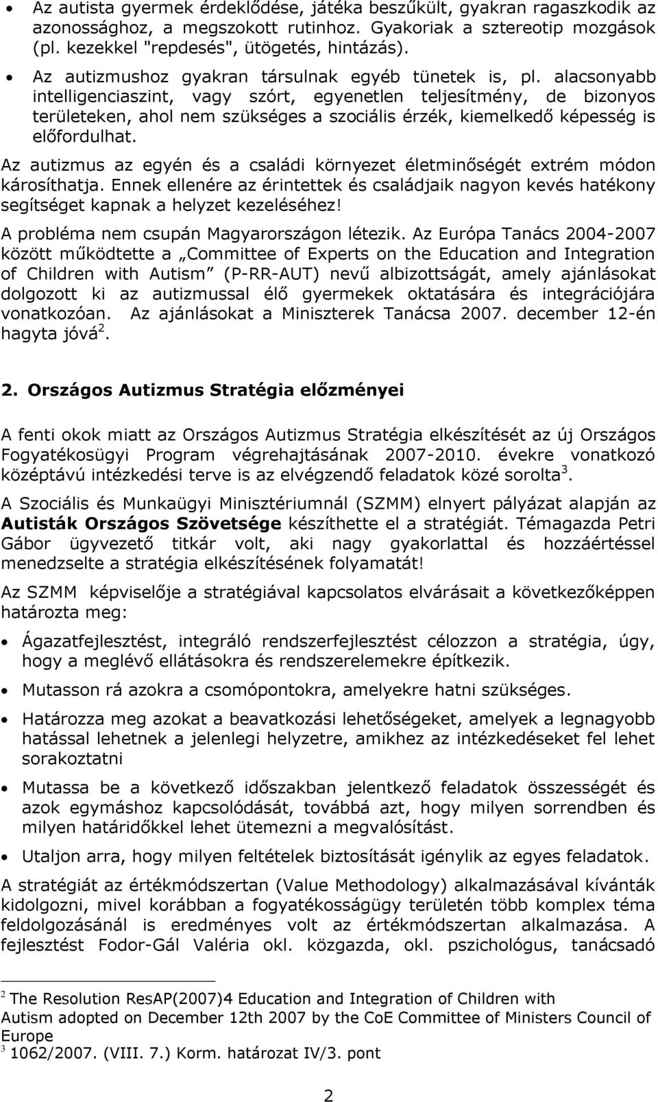 alacsonyabb intelligenciaszint, vagy szórt, egyenetlen teljesítmény, de bizonyos területeken, ahol nem szükséges a szociális érzék, kiemelkedő képesség is előfordulhat.