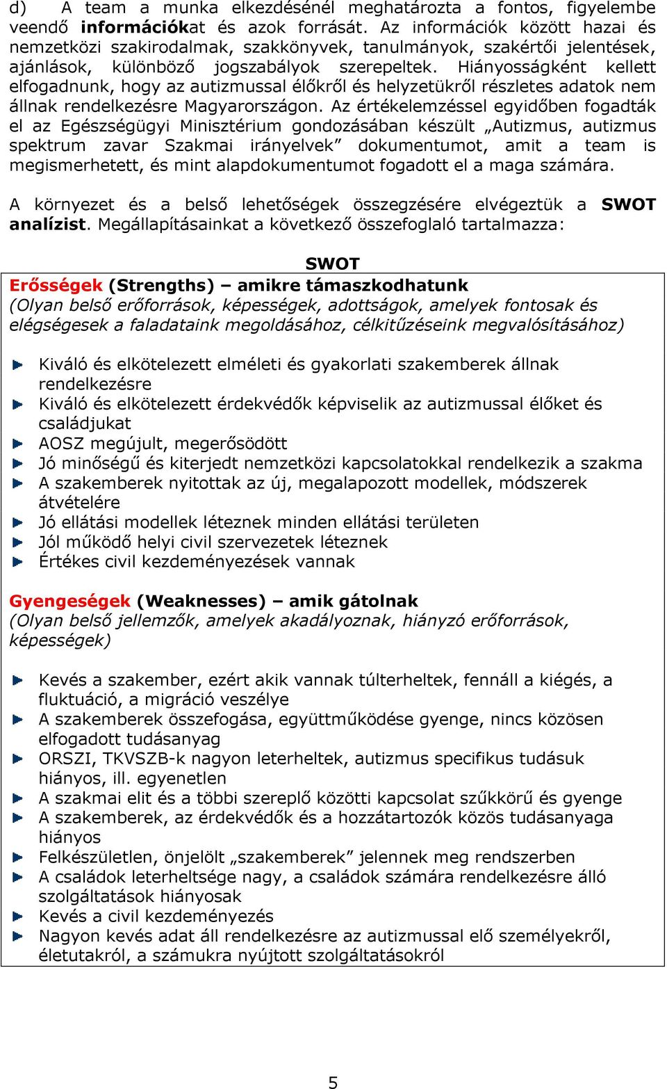 Hiányosságként kellett elfogadnunk, hogy az autizmussal élőkről és helyzetükről részletes adatok nem állnak rendelkezésre Magyarországon.