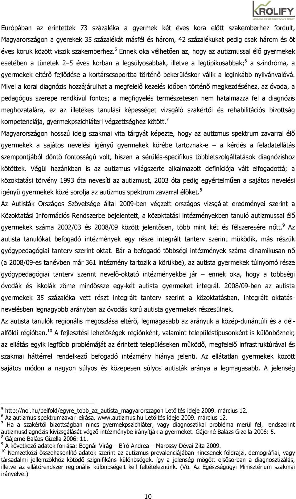 5 Ennek oka vélhetıen az, hogy az autizmussal élı gyermekek esetében a tünetek 2 5 éves korban a legsúlyosabbak, illetve a legtipikusabbak; 6 a szindróma, a gyermekek eltérı fejlıdése a