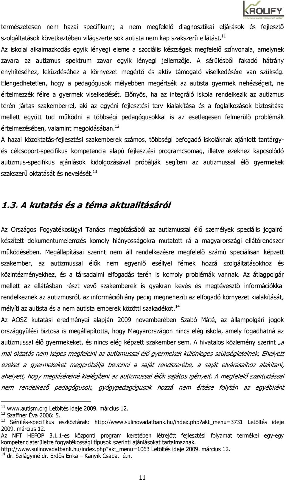 A sérülésbıl fakadó hátrány enyhítéséhez, leküzdéséhez a környezet megértı és aktív támogató viselkedésére van szükség.