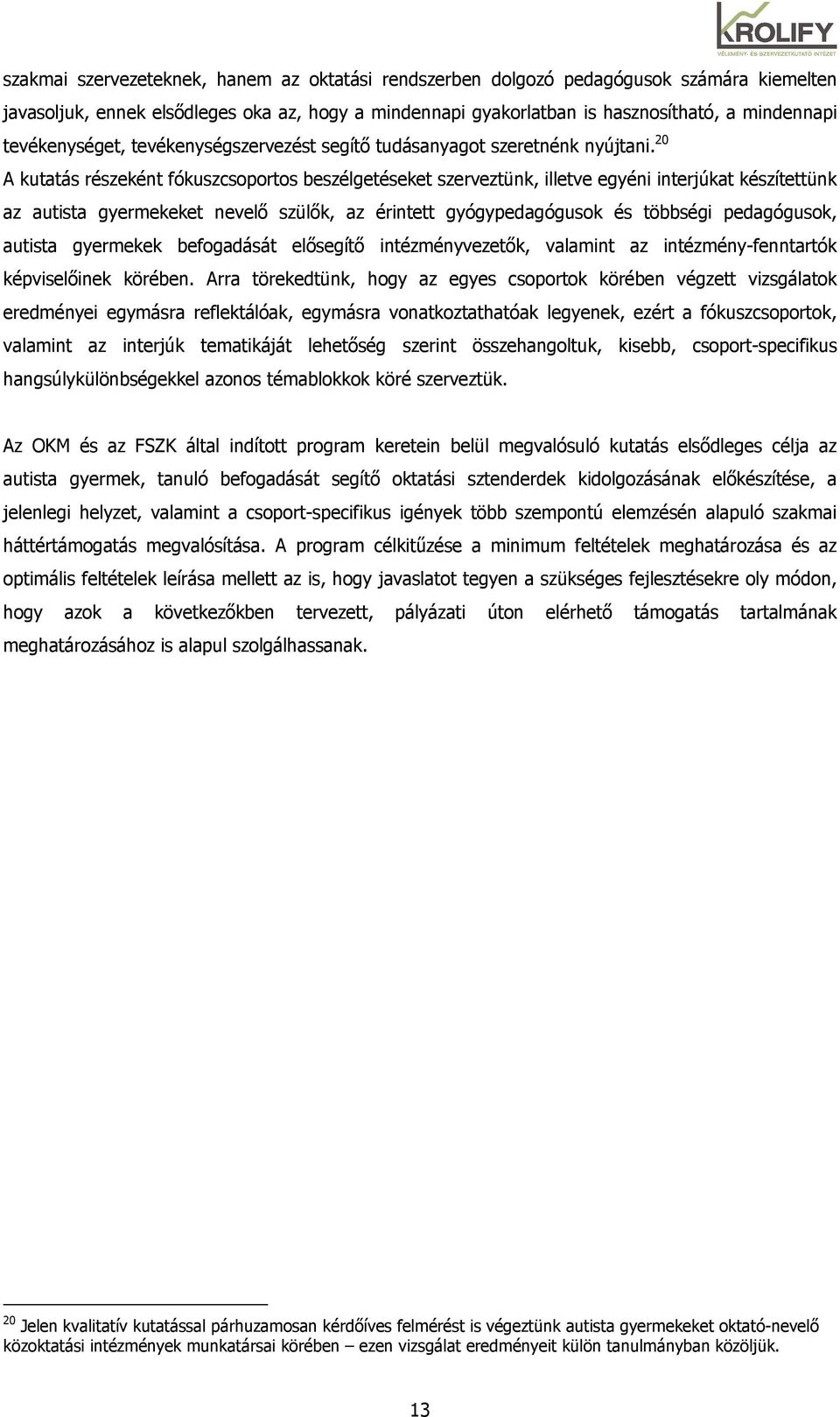 20 A kutatás részeként fókuszcsoportos beszélgetéseket szerveztünk, illetve egyéni interjúkat készítettünk az autista gyermekeket nevelı szülık, az érintett gyógypedagógusok és többségi pedagógusok,