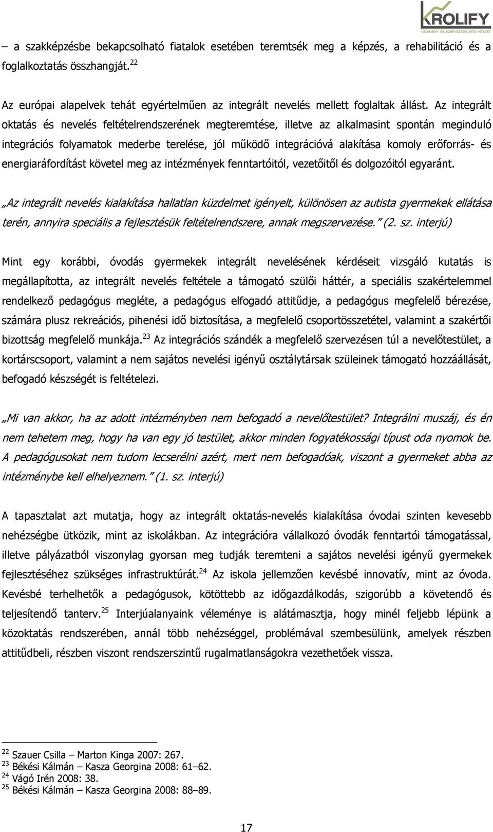 Az integrált oktatás és nevelés feltételrendszerének megteremtése, illetve az alkalmasint spontán meginduló integrációs folyamatok mederbe terelése, jól mőködı integrációvá alakítása komoly