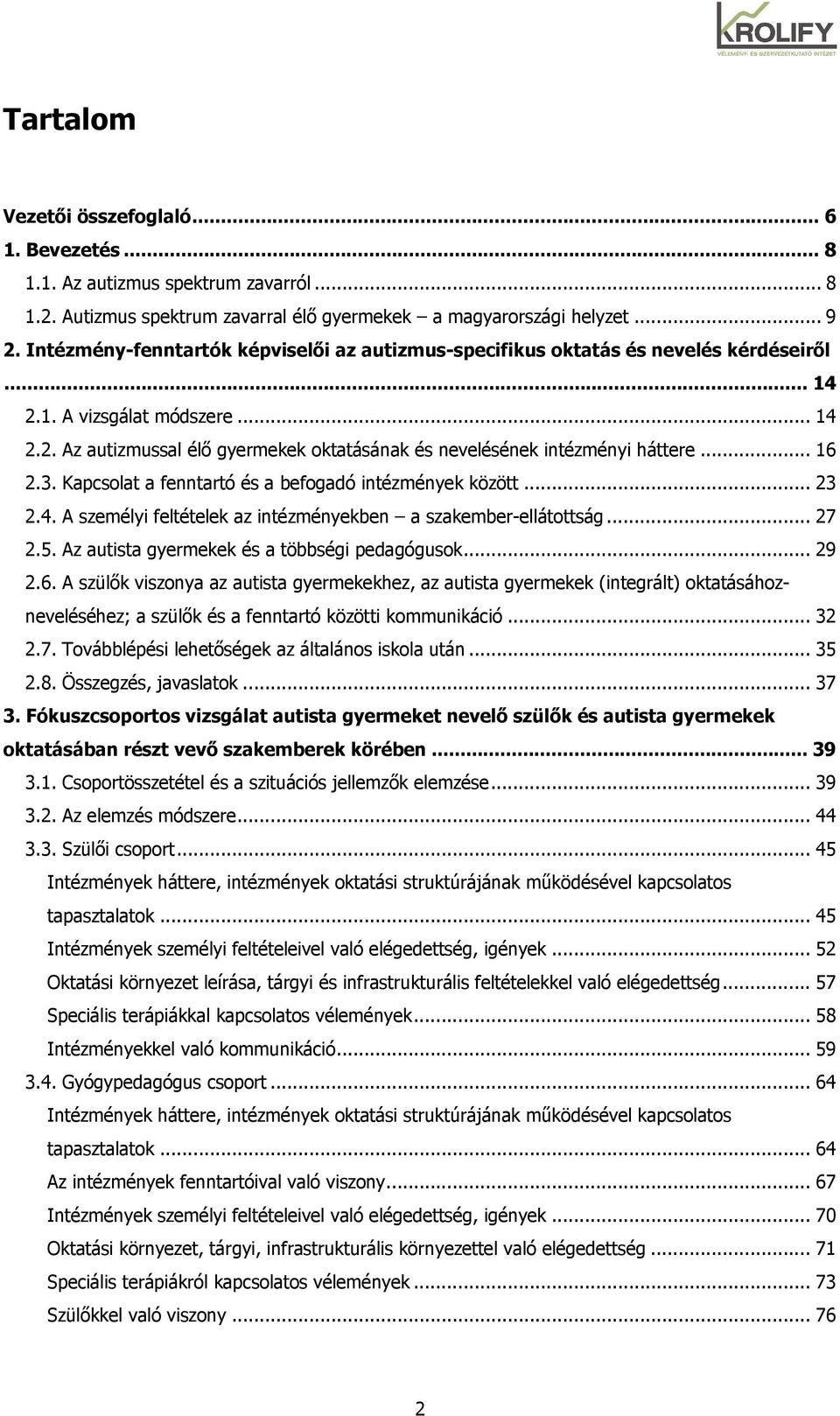 .. 16 2.3. Kapcsolat a fenntartó és a befogadó intézmények között... 23 2.4. A személyi feltételek az intézményekben a szakember-ellátottság... 27 2.5. Az autista gyermekek és a többségi pedagógusok.