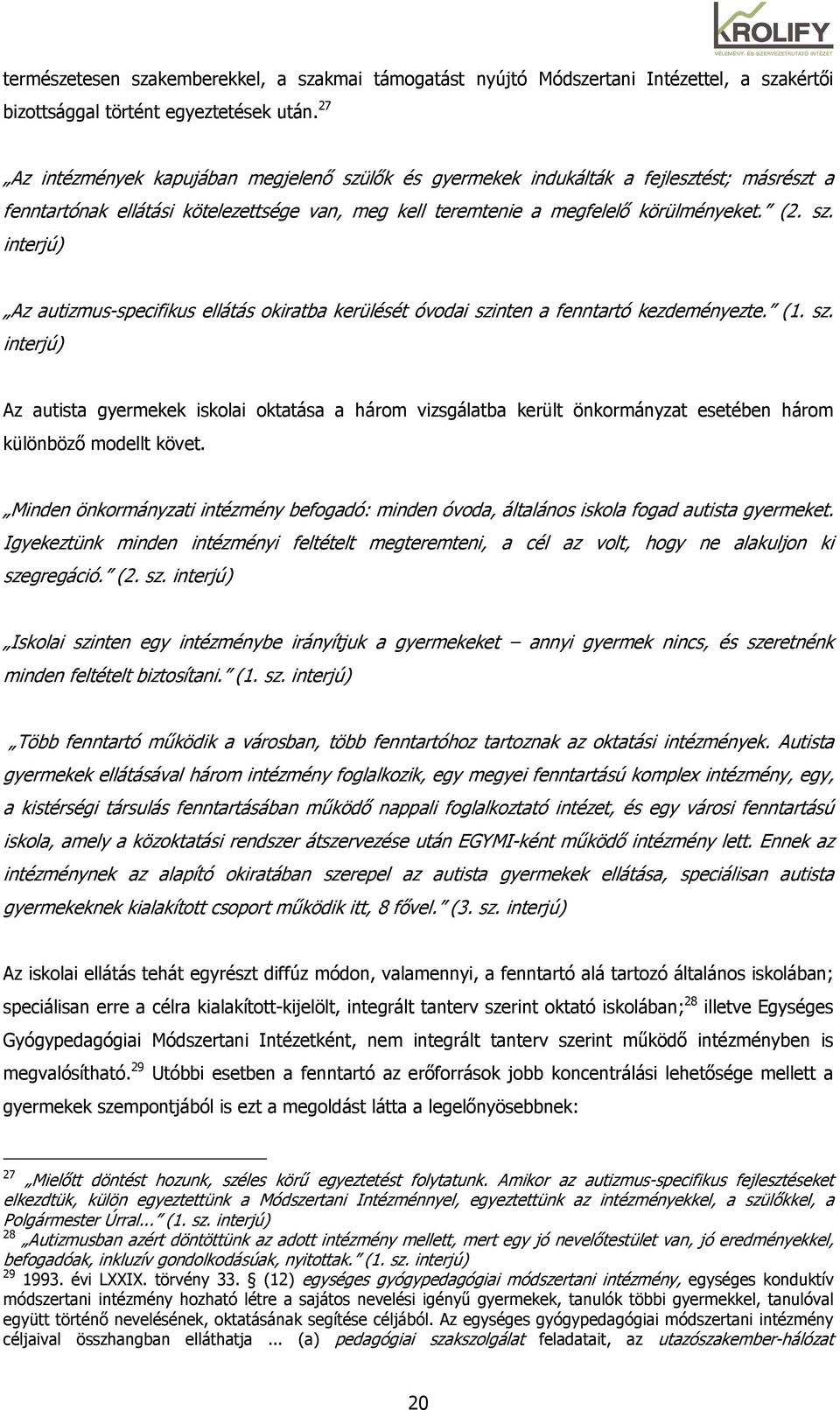 (1. sz. interjú) Az autista gyermekek iskolai oktatása a három vizsgálatba került önkormányzat esetében három különbözı modellt követ.