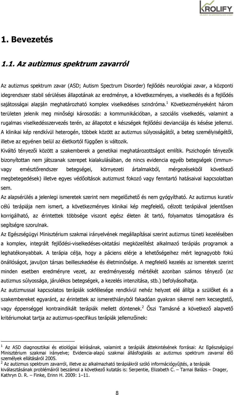 1 Következményeként három területen jelenik meg minıségi károsodás: a kommunikációban, a szociális viselkedés, valamint a rugalmas viselkedésszervezés terén, az állapotot e készségek fejlıdési