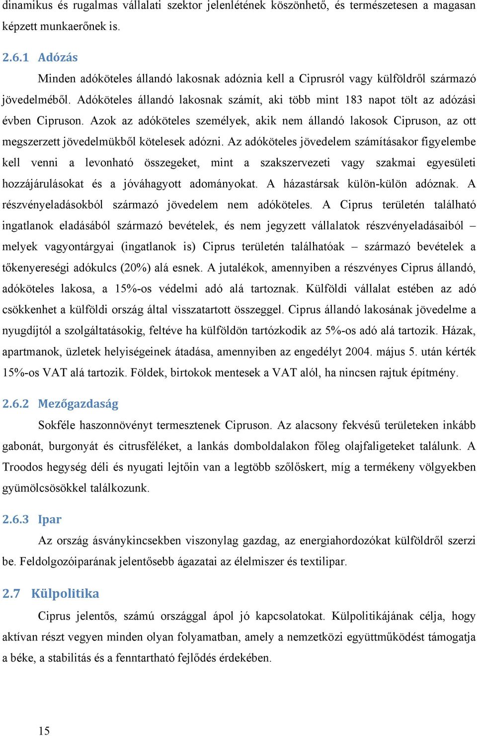 Azok az adóköteles személyek, akik nem állandó lakosok Cipruson, az ott megszerzett jövedelmükből kötelesek adózni.