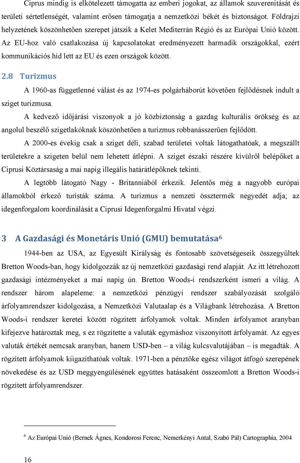 Az EU-hoz való csatlakozása új kapcsolatokat eredményezett harmadik országokkal, ezért kommunikációs híd lett az EU és ezen országok között. 2.