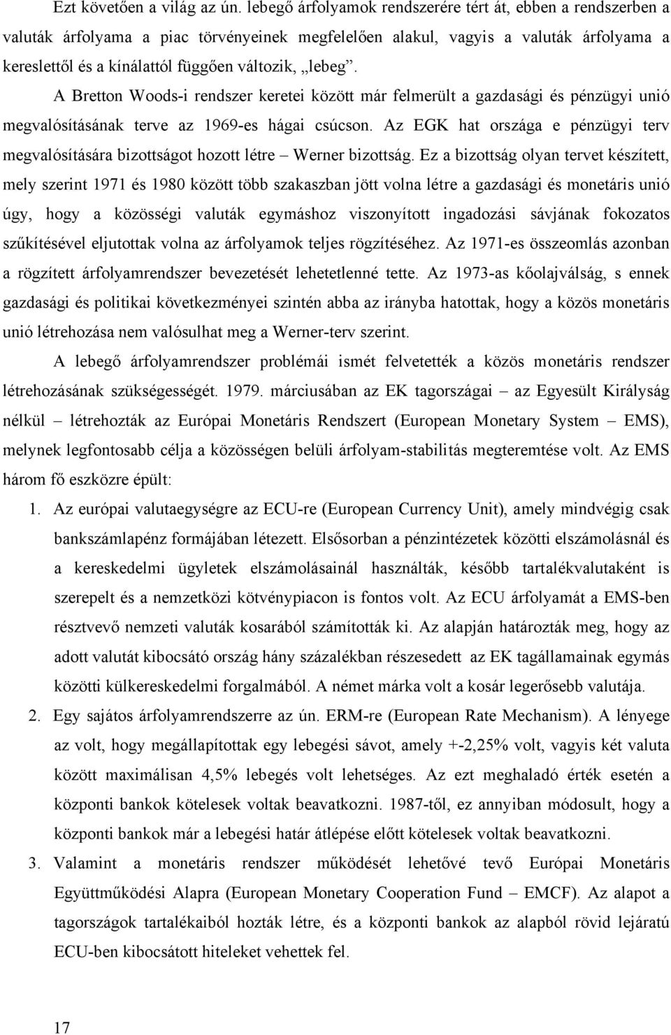 A Bretton Woods-i rendszer keretei között már felmerült a gazdasági és pénzügyi unió megvalósításának terve az 1969-es hágai csúcson.