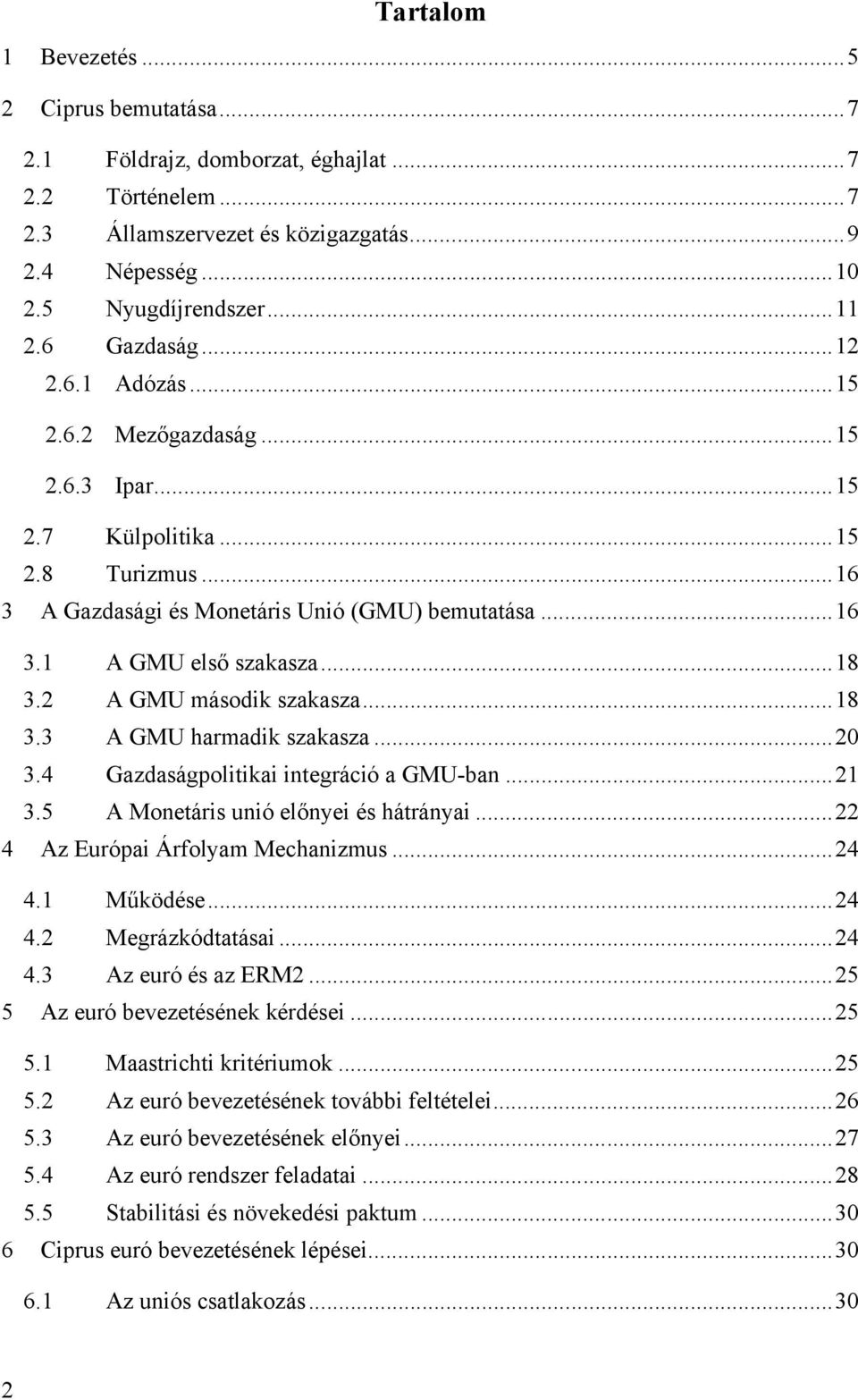 2 A GMU második szakasza...18 3.3 A GMU harmadik szakasza...20 3.4 Gazdaságpolitikai integráció a GMU-ban...21 3.5 A Monetáris unió előnyei és hátrányai...22 4 Az Európai Árfolyam Mechanizmus...24 4.