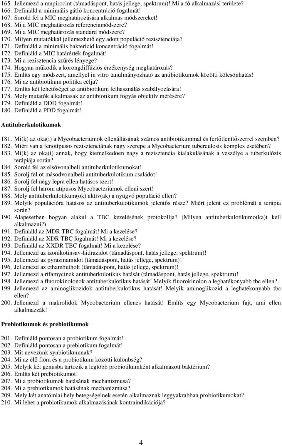 Milyen mutatókkal jellemezhető egy adott populáció rezisztenciája? 171. Definiáld a minimális baktericid koncentráció fogalmát! 172. Definiáld a MIC határérték fogalmát! 173.
