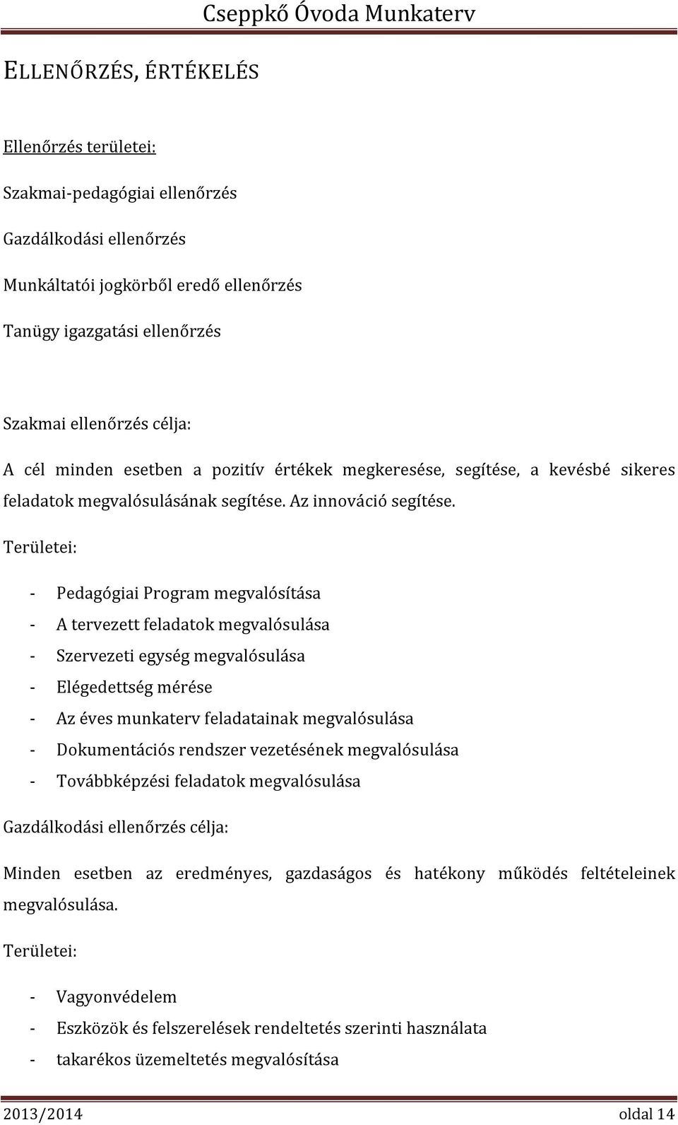 Területei: - Pedagógiai Program megvalósítása - A tervezett feladatok megvalósulása - Szervezeti egység megvalósulása - Elégedettség mérése - Az éves munkaterv feladatainak megvalósulása -