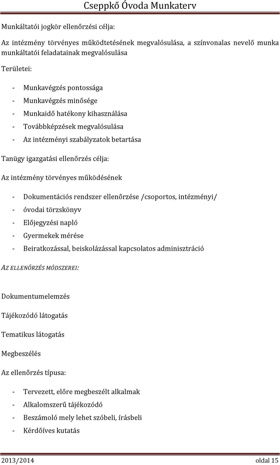 törvényes működésének - Dokumentációs rendszer ellenőrzése /csoportos, intézményi/ - óvodai törzskönyv - Előjegyzési napló - Gyermekek mérése - Beiratkozással, beiskolázással kapcsolatos