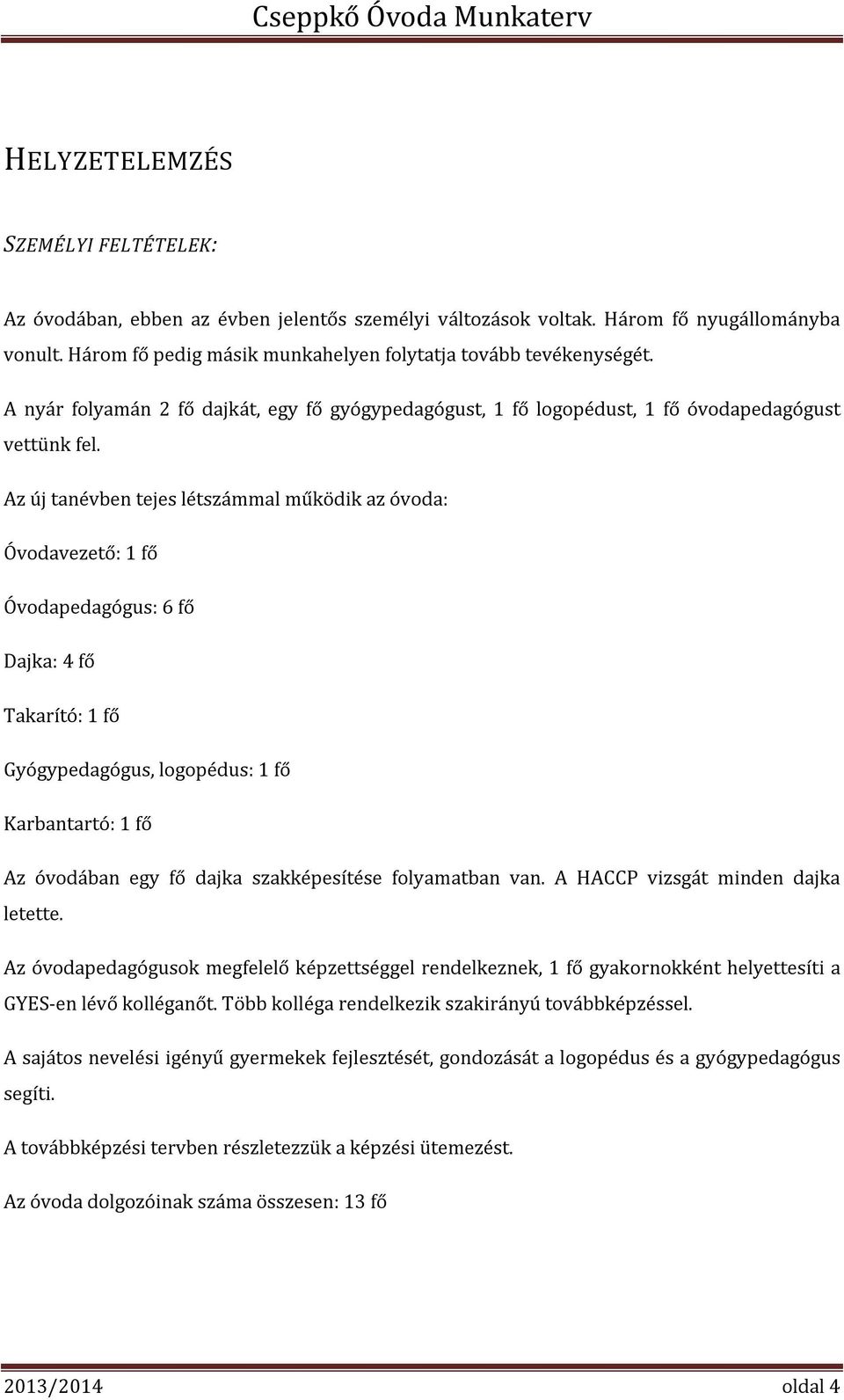 Az új tanévben tejes létszámmal működik az óvoda: Óvodavezető: 1 fő Óvodapedagógus: 6 fő Dajka: 4 fő Takarító: 1 fő Gyógypedagógus, logopédus: 1 fő Karbantartó: 1 fő Az óvodában egy fő dajka