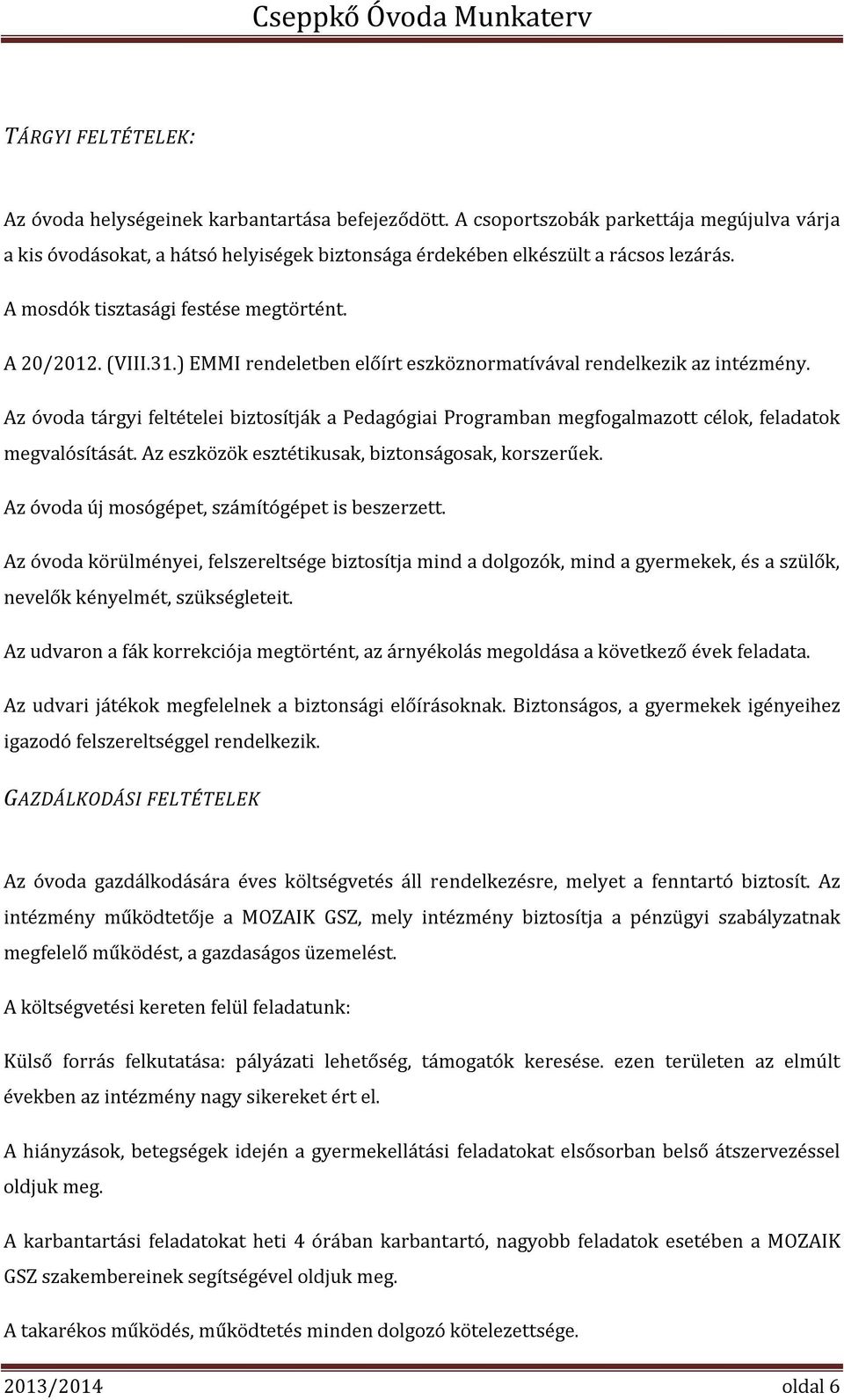 Az óvoda tárgyi feltételei biztosítják a Pedagógiai Programban megfogalmazott célok, feladatok megvalósítását. Az eszközök esztétikusak, biztonságosak, korszerűek.