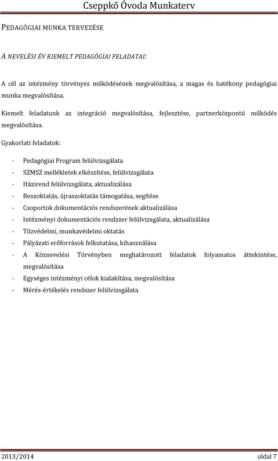 Gyakorlati feladatok: - Pedagógiai Program felülvizsgálata - SZMSZ mellékletek elkészítése, felülvizsgálata - Házirend felülvizsgálata, aktualizálása - Beszoktatás, újraszoktatás támogatása, segítése