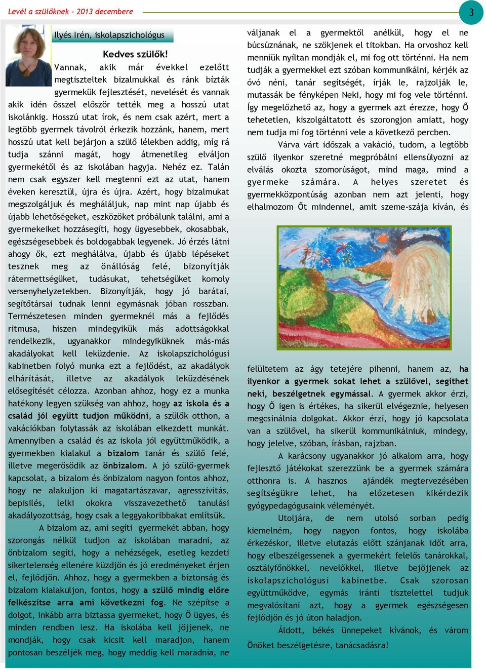 Hosszú utat írok, és nem csak azért, mert a legtöbb gyermek távolról érkezik hozzánk, hanem, mert hosszú utat kell bejárjon a szül lélekben addig, míg rá tudja szánni magát, hogy átmenetileg elváljon