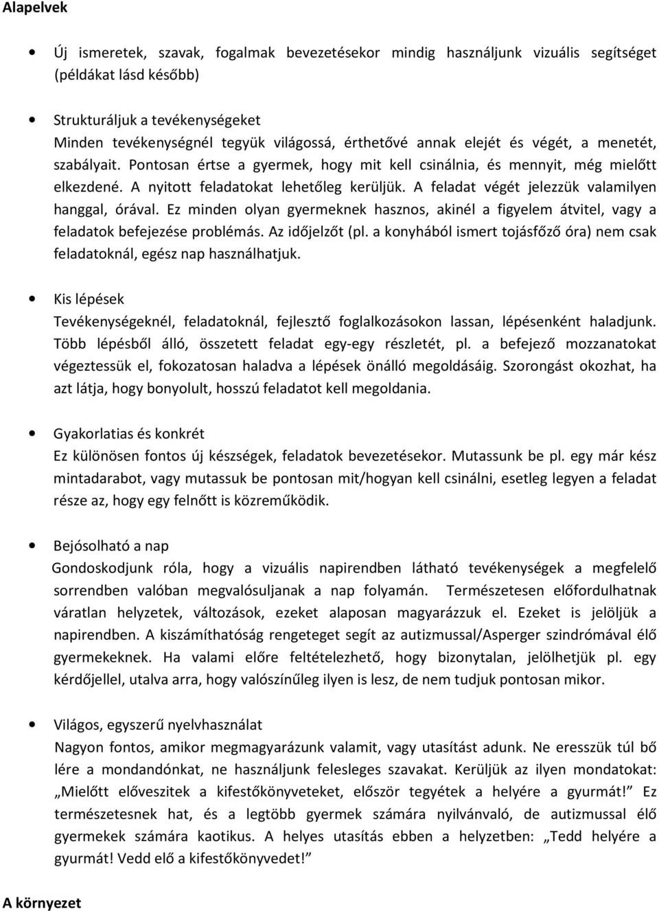 A feladat végét jelezzük valamilyen hanggal, órával. Ez minden olyan gyermeknek hasznos, akinél a figyelem átvitel, vagy a feladatok befejezése problémás. Az időjelzőt (pl.