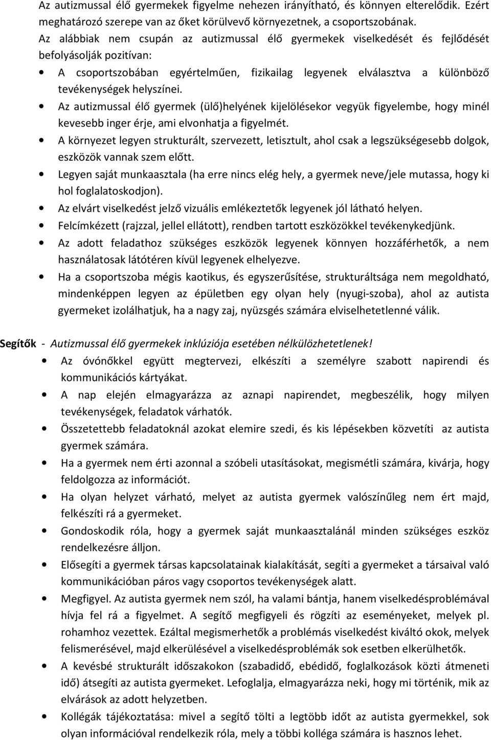 helyszínei. Az autizmussal élő gyermek (ülő)helyének kijelölésekor vegyük figyelembe, hogy minél kevesebb inger érje, ami elvonhatja a figyelmét.