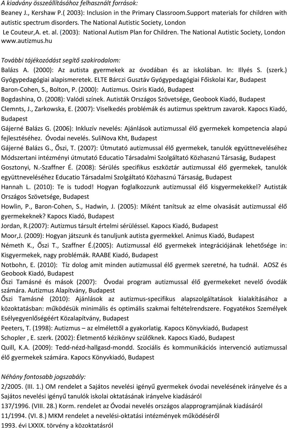 hu További tájékozódást segítő szakirodalom: Balázs A. (2000): Az autista gyermekek az óvodában és az iskolában. In: Illyés S. (szerk.) Gyógypedagógiai alapismeretek.