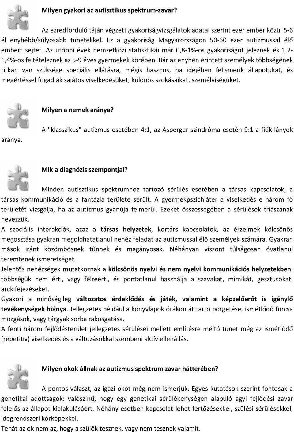 Az utóbbi évek nemzetközi statisztikái már 0,8-1%-os gyakoriságot jeleznek és 1,2-1,4%-os feltételeznek az 5-9 éves gyermekek körében.