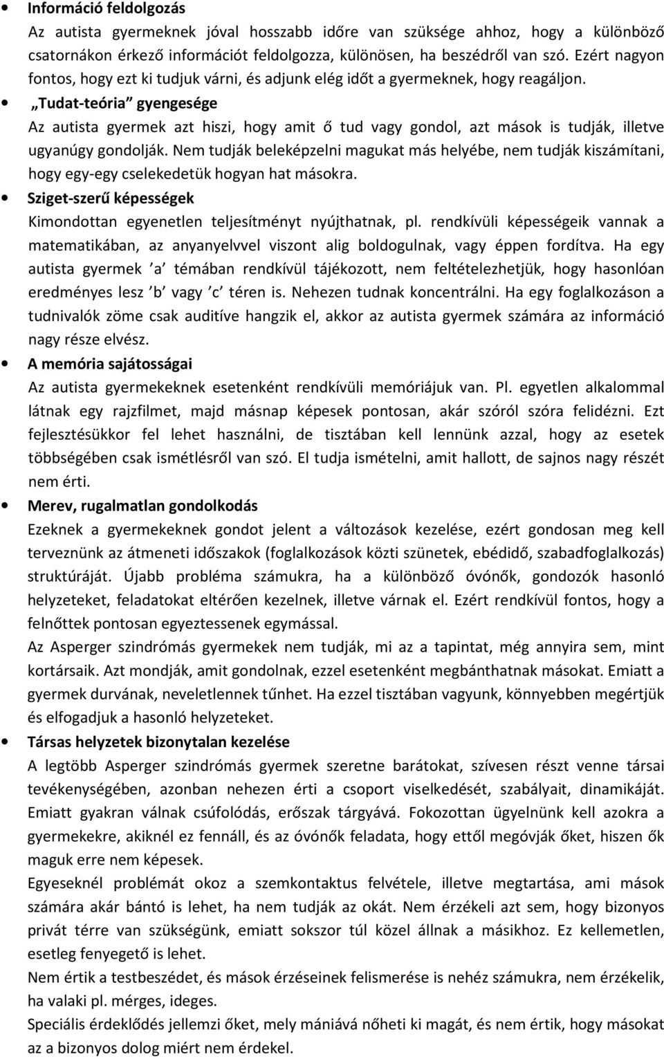 Tudat-teória gyengesége Az autista gyermek azt hiszi, hogy amit ő tud vagy gondol, azt mások is tudják, illetve ugyanúgy gondolják.