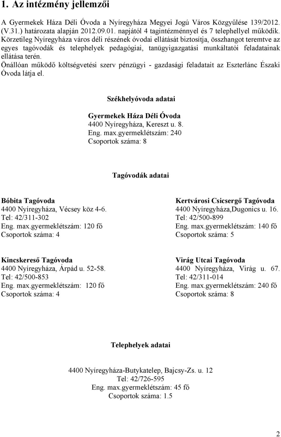 Önállóan működő költségvetési szerv pénzügyi - gazdasági feladatait az Eszterlánc Északi Óvoda látja el. Székhelyóvoda adatai Gyermekek Háza Déli Óvoda 4400 Nyíregyháza, Kereszt u. 8. Eng. max.