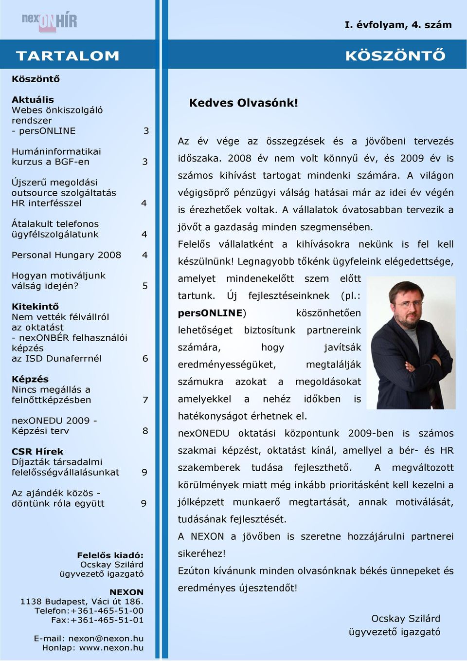 5 Kitekintő Nem vették félvállról az oktatást - nexonbér felhasználói képzés az ISD Dunaferrnél 6 Képzés Nincs megállás a felnőttképzésben 7 nexonedu 2009 - Képzési terv 8 CSR Hírek Díjazták