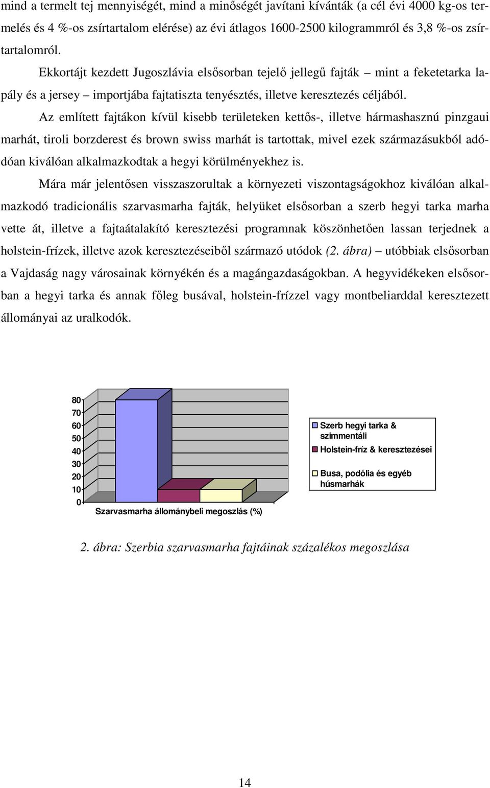 Az említett fajtákon kívül kisebb területeken kettős-, illetve hármashasznú pinzgaui marhát, tiroli borzderest és brown swiss marhát is tartottak, mivel ezek származásukból adódóan kiválóan