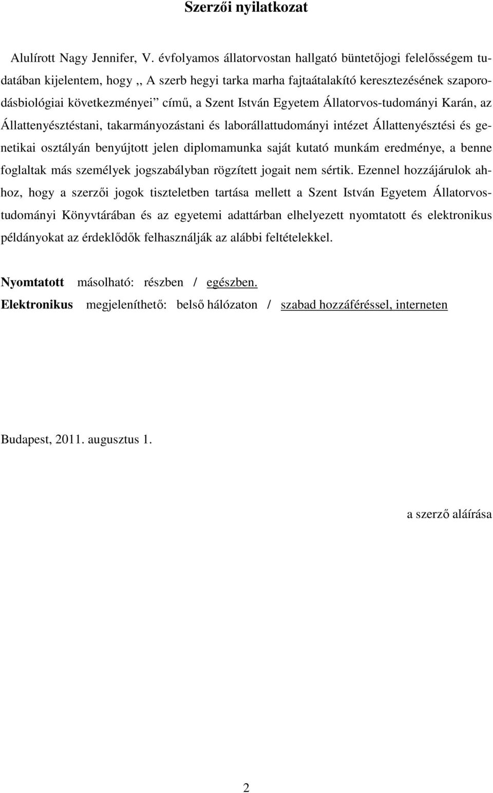 István Egyetem Állatorvos-tudományi Karán, az Állattenyésztéstani, takarmányozástani és laborállattudományi intézet Állattenyésztési és genetikai osztályán benyújtott jelen diplomamunka saját kutató