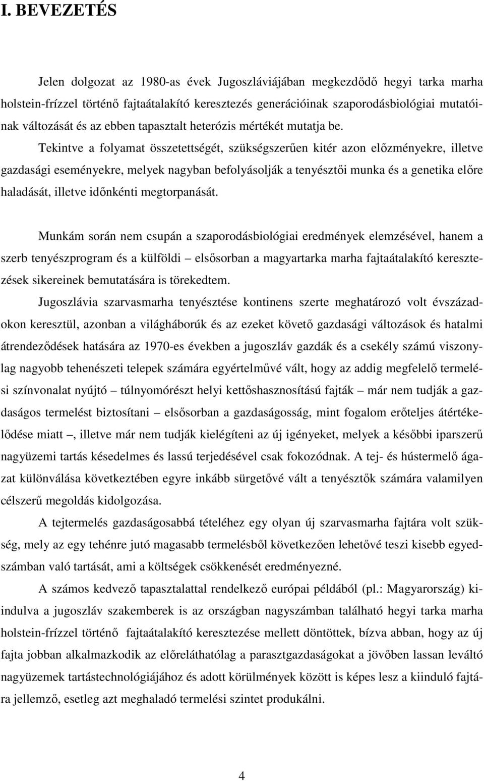 Tekintve a folyamat összetettségét, szükségszerűen kitér azon előzményekre, illetve gazdasági eseményekre, melyek nagyban befolyásolják a tenyésztői munka és a genetika előre haladását, illetve