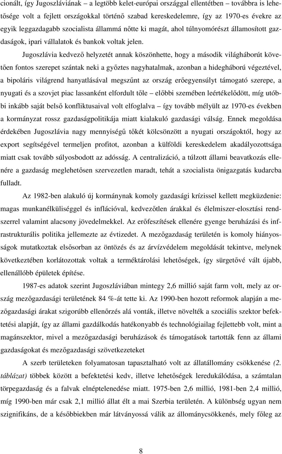 Jugoszlávia kedvező helyzetét annak köszönhette, hogy a második világháborút követően fontos szerepet szántak neki a győztes nagyhatalmak, azonban a hidegháború végeztével, a bipoláris világrend