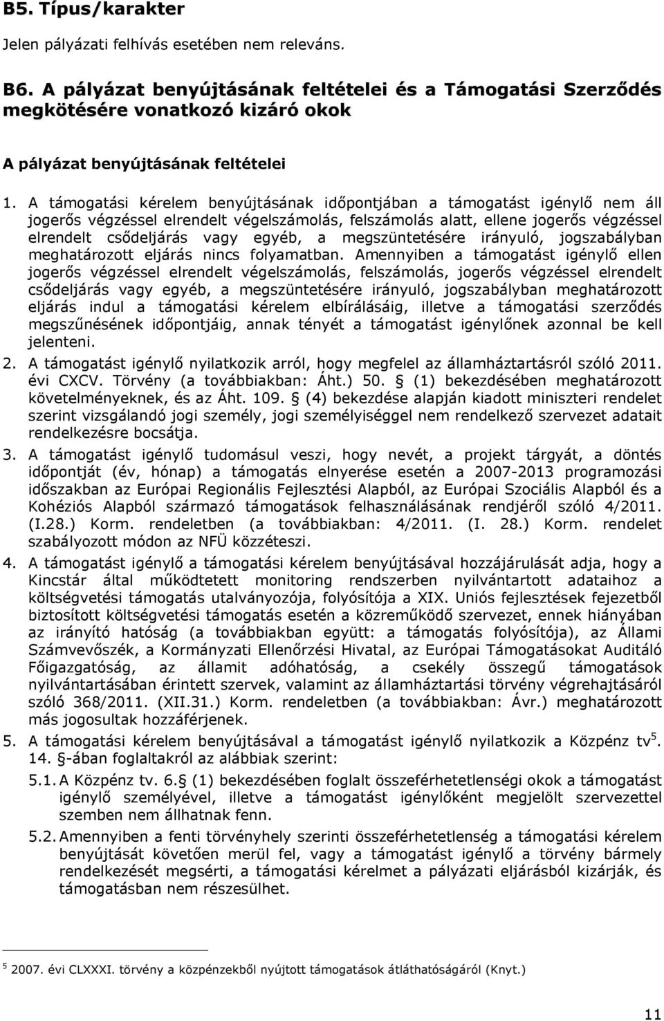 A támogatási kérelem benyújtásának időpontjában a támogatást igénylő nem áll jogerős végzéssel elrendelt végelszámolás, felszámolás alatt, ellene jogerős végzéssel elrendelt csődeljárás vagy egyéb, a