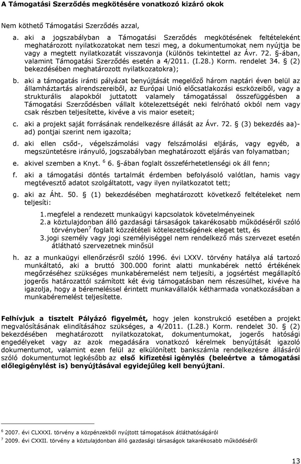 tekintettel az Ávr. 72. -ában, valamint Támogatási Szerződés esetén a 4/2011. (I.28.) Korm. rendelet 34. (2) bekezdésében meghatározott nyilatkozatokra); b.