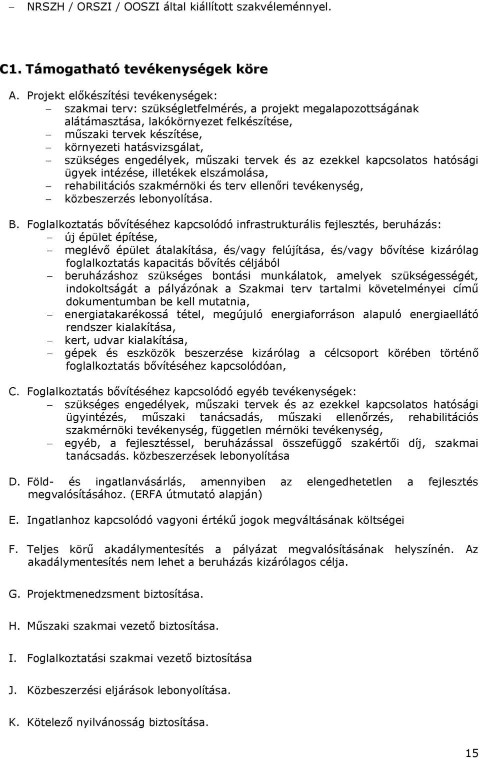 hatásvizsgálat, - szükséges engedélyek, műszaki tervek és az ezekkel kapcsolatos hatósági ügyek intézése, illetékek elszámolása, - rehabilitációs szakmérnöki és terv ellenőri tevékenység, -