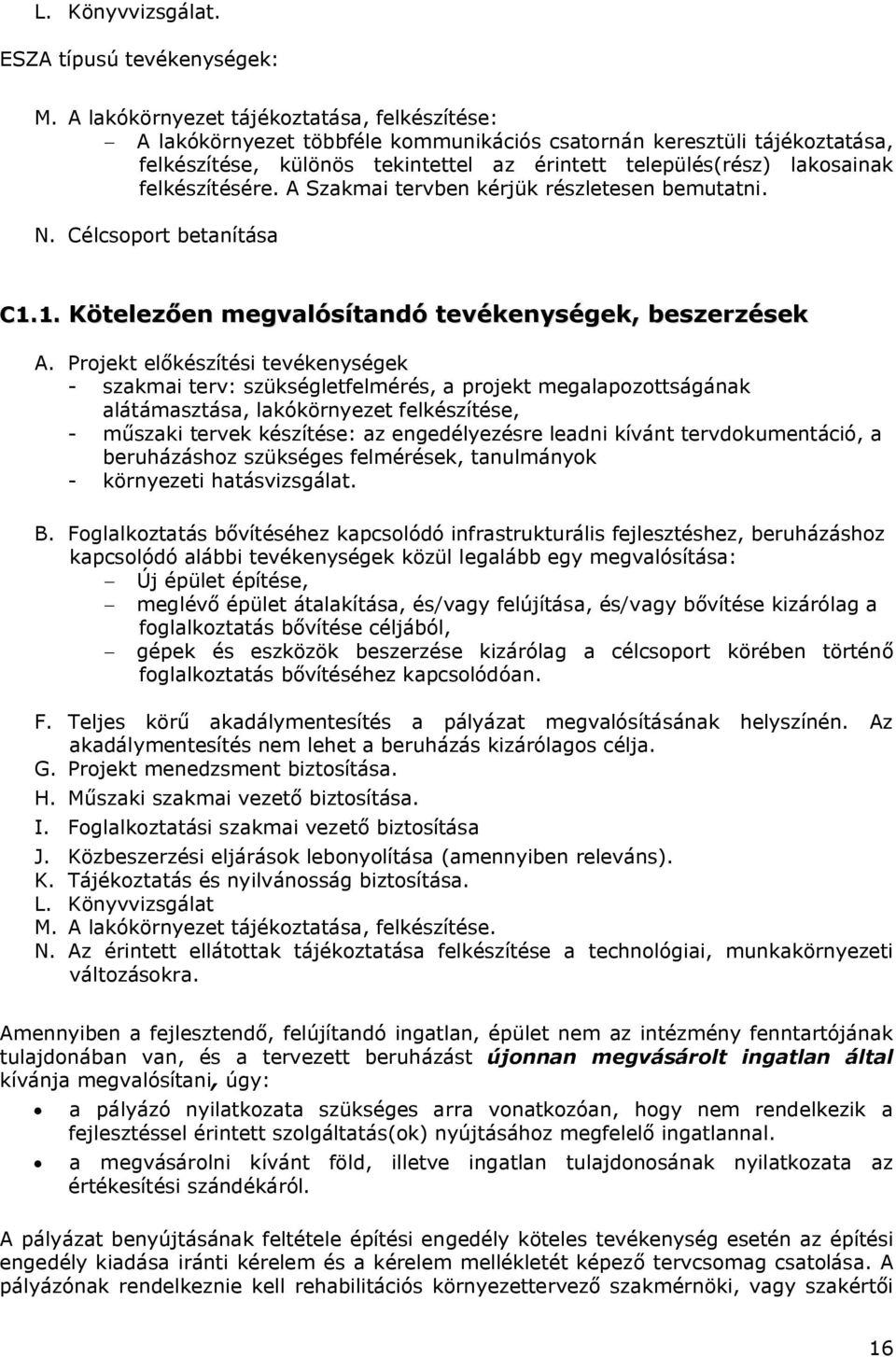 felkészítésére. A Szakmai tervben kérjük részletesen bemutatni. N. Célcsoport betanítása C1.1. Kötelezően megvalósítandó tevékenységek, beszerzések A.