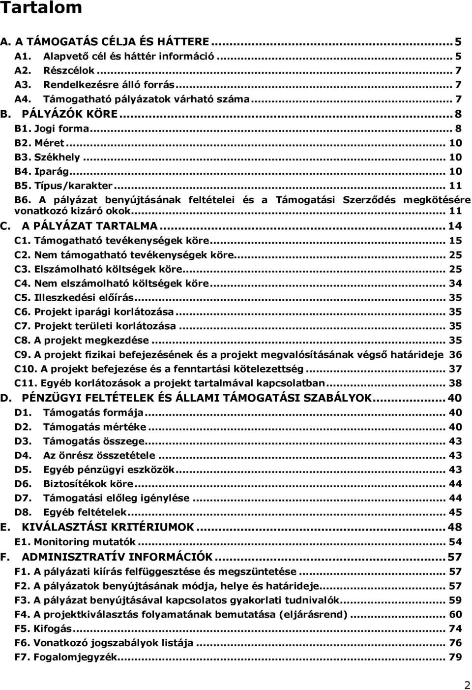 A pályázat benyújtásának feltételei és a Támogatási Szerződés megkötésére vonatkozó kizáró okok... 11 C. A PÁLYÁZAT TARTALMA... 14 C1. Támogatható tevékenységek köre... 15 C2.