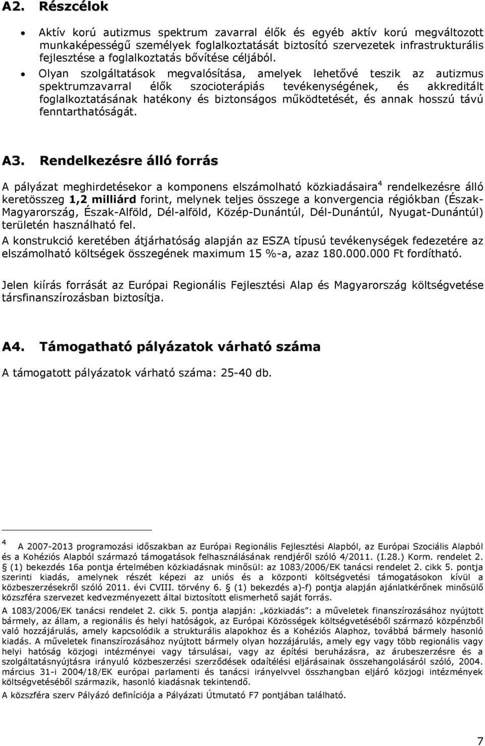 Olyan szolgáltatások megvalósítása, amelyek lehetővé teszik az autizmus spektrumzavarral élők szocioterápiás tevékenységének, és akkreditált foglalkoztatásának hatékony és biztonságos működtetését,