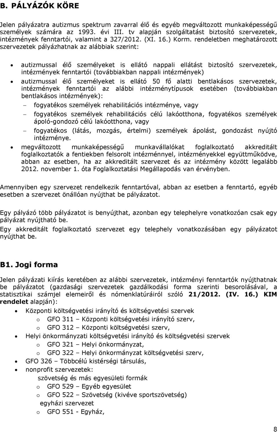 rendeletben meghatározott szervezetek pályázhatnak az alábbiak szerint: autizmussal élő személyeket is ellátó nappali ellátást biztosító szervezetek, intézmények fenntartói (továbbiakban nappali