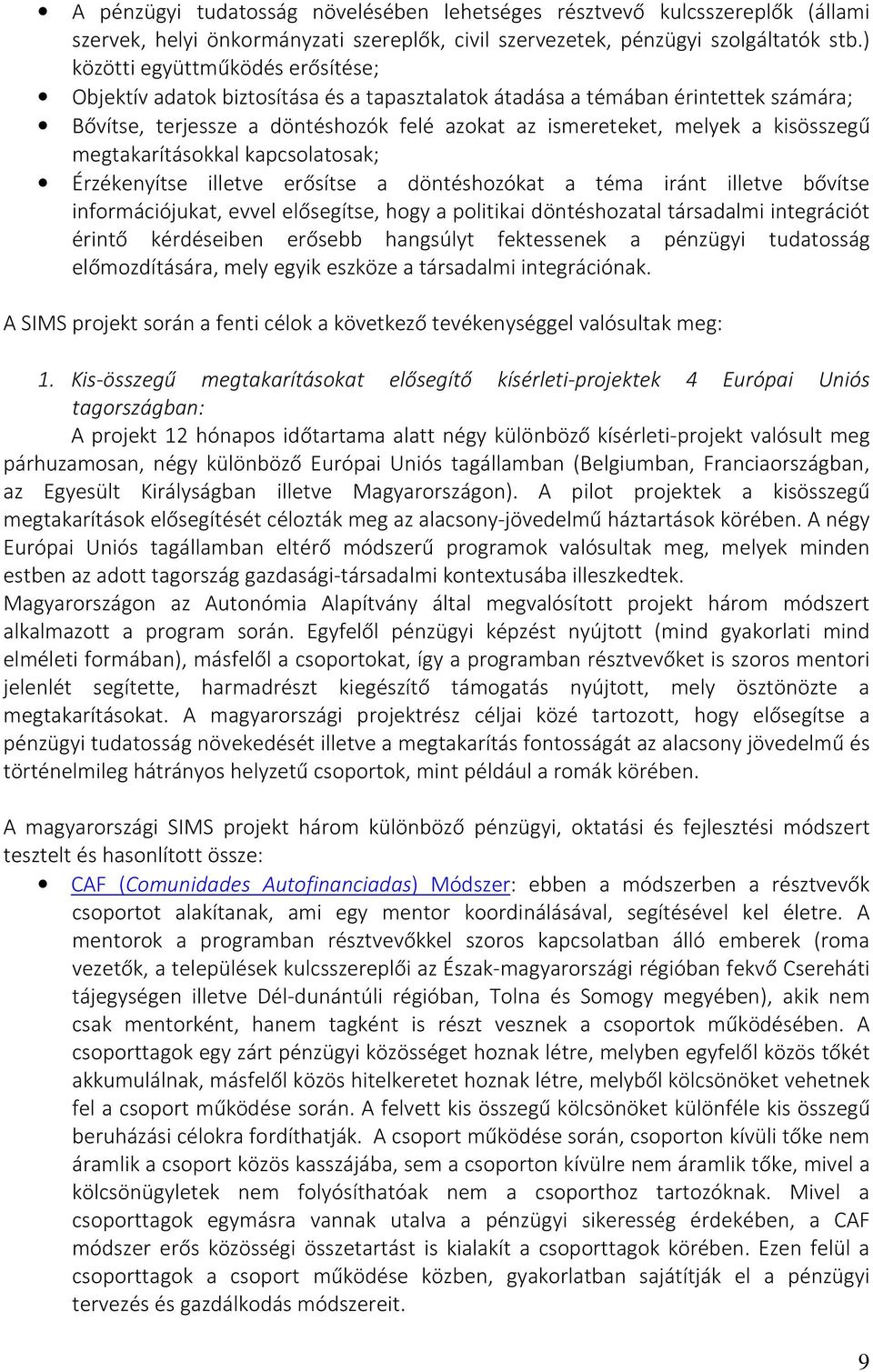 kisösszegű megtakarításokkal kapcsolatosak; Érzékenyítse illetve erősítse a döntéshozókat a téma iránt illetve bővítse információjukat, evvel elősegítse, hogy a politikai döntéshozatal társadalmi